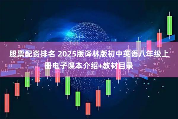 股票配资排名 2025版译林版初中英语八年级上册电子课本介绍+教材目录